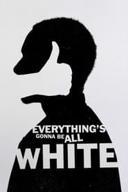 Everything's Gonna Be All White
