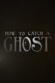 How To Catch A Ghost