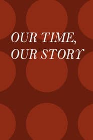 Our Time, Our Story